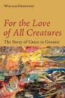 Image for For the love of all creatures  : the story of grace in Genesis