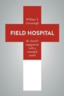 Image for Field hospital  : the church&#39;s engagement with a wounded world