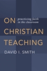 Image for On Christian teaching  : practicing faith in the classroom