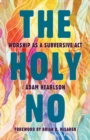 Image for The holy no  : worship as a subversive act