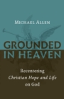 Image for Grounded in heaven  : recentering Christian hope and life on God