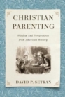 Image for Christian Parenting : Wisdom and Perspectives from American History