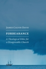 Image for Forbearance  : a theological ethic for a disagreeable church
