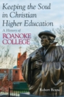Image for Keeping the faith in Christian higher education  : a history of Roanoke College