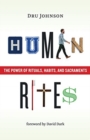 Image for Human Rites : The Power of Rituals, Habits, and Sacraments