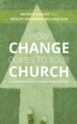Image for How Change Comes to Your Church : A Guidebook for Church Innovations
