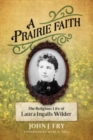 Image for A Prairie Faith : The Religious Life of Laura Ingalls Wilder