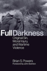 Image for Full Darkness : Original Sin, Moral Injury, and Wartime Violence