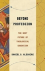 Image for Beyond Profession : The Next Future of Theological Education