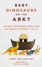Image for Baby Dinosaurs on the Ark? : The Bible and Modern Science and the Trouble of Making It All Fit