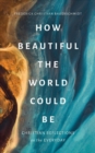 Image for How Beautiful the World Could Be : Christian Reflections on the Everyday