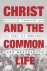 Image for Christ and the Common Life : Political Theology and the Case for Democracy