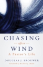 Image for Chasing After Wind : A Pastor&#39;s Life
