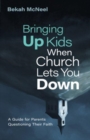 Image for Bringing Up Kids When Church Lets You Down : A Guide for Parents Questioning Their Faith
