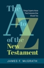 Image for The A to Z of the New Testament : Things Experts Know That Everyone Else Should Too