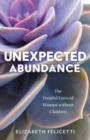 Image for Unexpected Abundance : The Fruitful Lives of Women Without Children