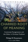 Image for Charred Root of Meaning : Continuity, Transgression, and the Other in Christian Tradition