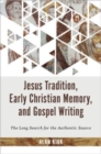 Image for Jesus Tradition, Early Christian Memory, and Gospel Writing