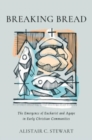 Image for Breaking Bread : The Emergence of Eucharist and Agape in Early Christian Communities
