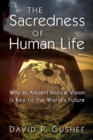 Image for Sacredness of Human Life : Why an Ancient Biblical Vision Is Key to the World&#39;s Future