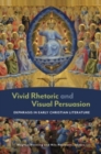 Image for Vivid Rhetoric and Visual Persuasion : Ekphrasis in Early Christian Literature