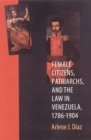 Image for Female Citizens, Patriarchs, and the Law in Venezuela, 1786-1904.
