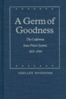 Image for A Germ of Goodness : The California State Prison System, 1851-1944
