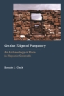 Image for On the edge of purgatory  : an archaeology of place in Hispanic Colorado