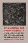Image for Imagining the unimaginable  : World War, modern art, and the politics of public culture in Russia, 1914-1917
