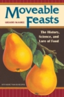 Image for Moveable feasts  : the history, science, and lore of food