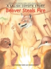 Image for Beaver Steals Fire : A Salish Coyote Story