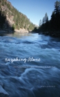 Image for Kayaking Alone: Nine Hundred Miles from Idaho&#39;s Mountains to the Pacific Ocean