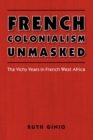 Image for French colonialism unmasked  : the Vichy years in French West Africa