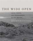 Image for The wide open  : prose, poetry, and photographs of the prairie