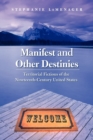 Image for Manifest and other destinies  : territorial fictions of the nineteenth-century United States