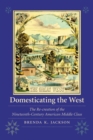 Image for Domesticating the West  : the re-creation of the nineteenth-century American middle class