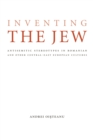 Image for Inventing the Jew  : antisemitic stereotypes in Romanian and other Central East-European cultures
