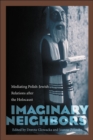 Image for Imaginary neighbors  : mediating Polish-Jewish relations after the Holocaust