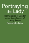 Image for Portraying the Lady : Technologies of Gender in the Short Stories of Henry James