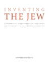 Image for Inventing the Jew: Antisemitic Stereotypes in Romanian and Other Central-East European Cultures