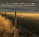 Image for Along the edge of daylight  : photographic travels from Nebraska and the Great Plains