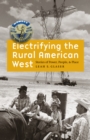 Image for Electrifying the Rural American West: Stories of Power, People, and Place