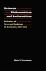 Image for Between philosemitism and antisemitism  : defenses of Jews and Judaism in Germany, 1871-1932