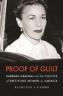 Image for Proof of guilt  : Barbara Graham and the politics of executing women in America