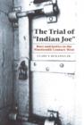 Image for The trial of &#39;Indian Joe&#39;  : race and justice in the nineteenth-century West