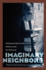 Image for Imaginary neighbors  : mediating Polish-Jewish relations after the Holocaust