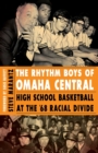 Image for The Rhythm Boys of Omaha Central : High School Basketball at the &#39;68 Racial Divide