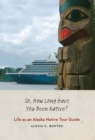 Image for So, how long have you been native?  : life as an Alaska native tour guide