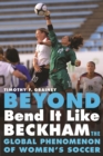 Image for Beyond Bend it like Beckham  : the global phenomenon of women&#39;s soccer