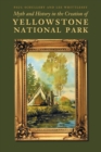 Image for Myth and History in the Creation of Yellowstone National Park